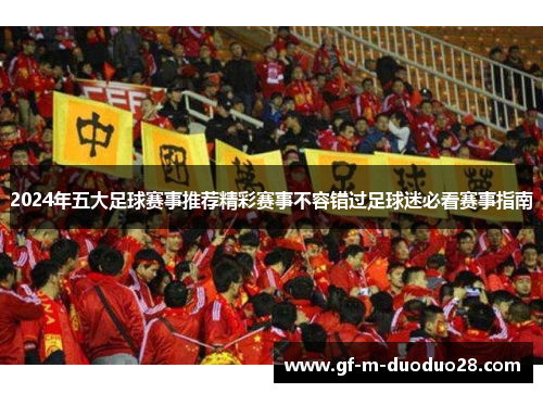 2024年五大足球赛事推荐精彩赛事不容错过足球迷必看赛事指南