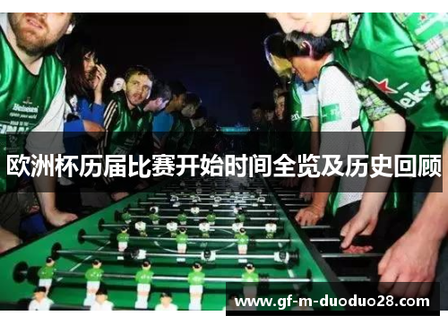 欧洲杯历届比赛开始时间全览及历史回顾 欧洲杯历届比赛开始时间全览及历史回顾