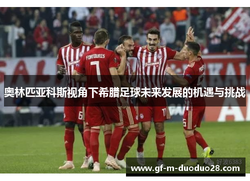 奥林匹亚科斯视角下希腊足球未来发展的机遇与挑战