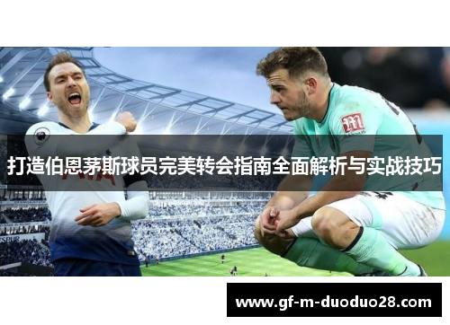 打造伯恩茅斯球员完美转会指南全面解析与实战技巧 打造伯恩茅斯球员完美转会指南全面解析与实战技巧