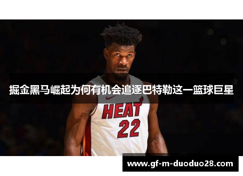 掘金黑马崛起为何有机会追逐巴特勒这一篮球巨星 掘金黑马崛起为何有机会追逐巴特勒这一篮球巨星
