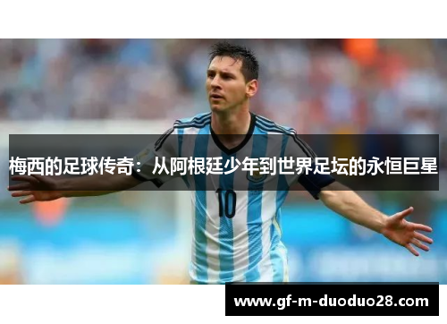 梅西的足球传奇：从阿根廷少年到世界足坛的永恒巨星