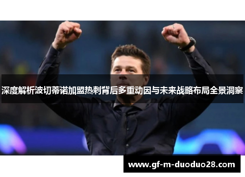 深度解析波切蒂诺加盟热刺背后多重动因与未来战略布局全景洞察 深度解析波切蒂诺加盟热刺背后多重动因与未来战略布局全景洞察