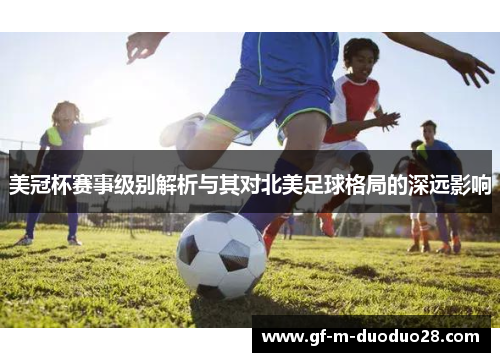 美冠杯赛事级别解析与其对北美足球格局的深远影响