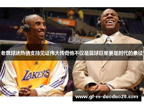 老詹球迷热情支持见证伟大传奇他不仅是篮球巨星更是时代的象征
