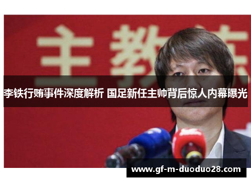 李铁行贿事件深度解析 国足新任主帅背后惊人内幕曝光