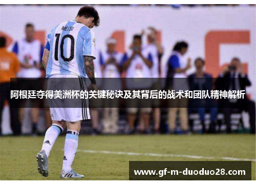 阿根廷夺得美洲杯的关键秘诀及其背后的战术和团队精神解析
