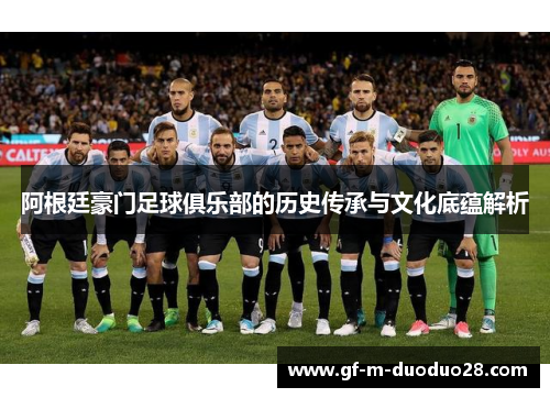 阿根廷豪门足球俱乐部的历史传承与文化底蕴解析